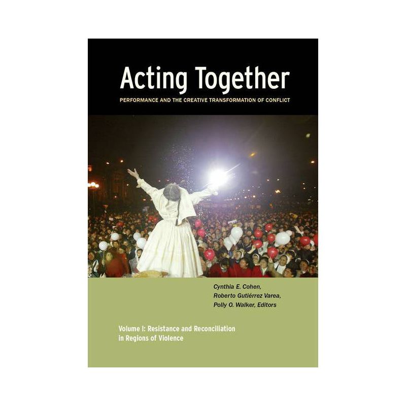 Acting Together I: Performance and the Creative Transformation of Conflict - by  Cynthia Cohen & Roberto Gutiérrez Varea & Polly O Walker (Paperback), 1 of 2