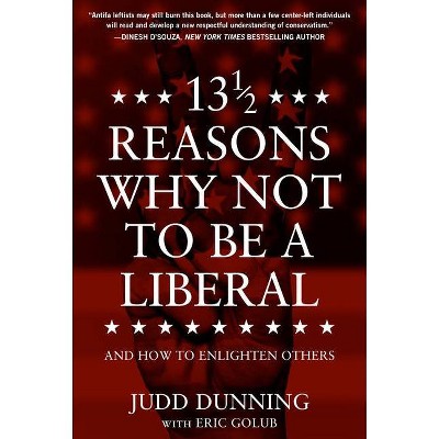 13 1/2 Reasons Why Not to Be a Liberal - by  Judd Dunning (Hardcover)