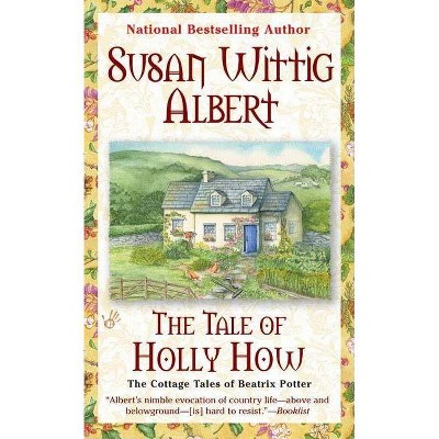 The Tale of Holly How - (Cottage Tales of Beatrix P) by  Susan Wittig Albert (Paperback)