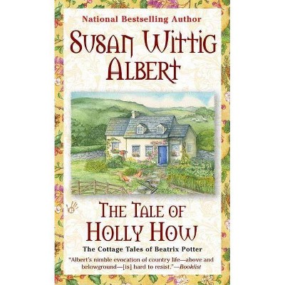 The Tale of Holly How - (Cottage Tales of Beatrix P) by  Susan Wittig Albert (Paperback)