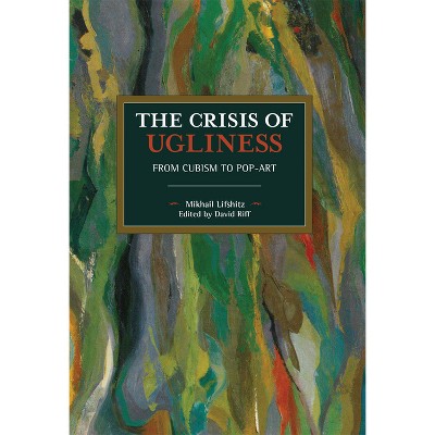 The Crisis of Ugliness - (Historical Materialism) 158th Edition by  Mikhail Lifshitz (Paperback)