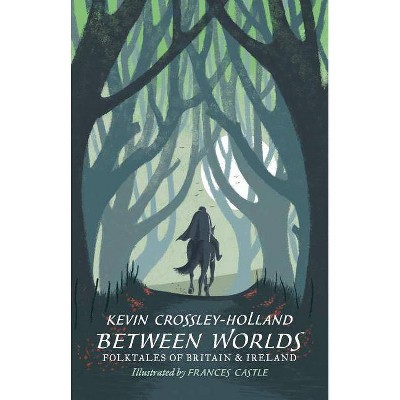 Between Worlds: Folktales of Britain and Ireland - by  Kevin Crossley-Holland (Hardcover)
