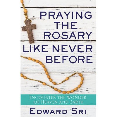 Praying the Rosary Like Never Before - by  Edward Sri (Paperback)