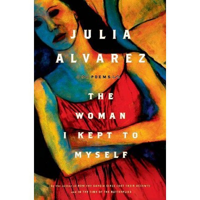 The Woman I Kept to Myself - by  Julia Alvarez (Paperback)