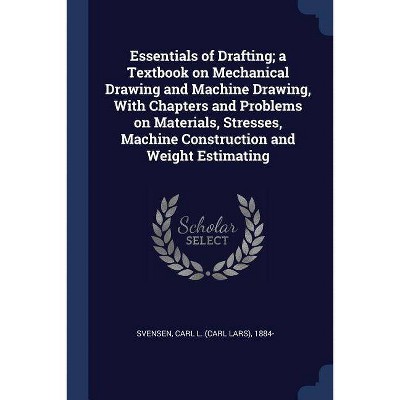 Essentials of Drafting; A Textbook on Mechanical Drawing and Machine Drawing, with Chapters and Problems on Materials, Stresses, Machine Construction