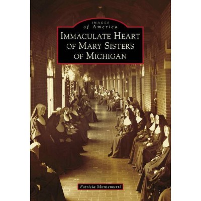 Immaculate Heart of Mary Sisters of Michigan - by  Patricia Montemurri (Paperback)