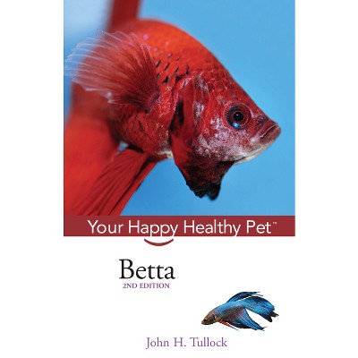 Betta - (Your Happy Healthy Pet Guides) 2nd Edition by  John H Tullock (Hardcover)