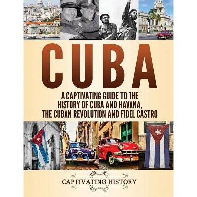 Cuba - by  Captivating History (Hardcover)