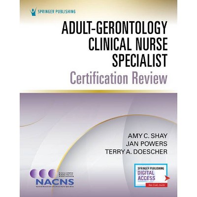 Adult-Gerontology Clinical Nurse Specialist Certification Review - by  Amy Shay & Jan Powers & Terry Doescher (Paperback)