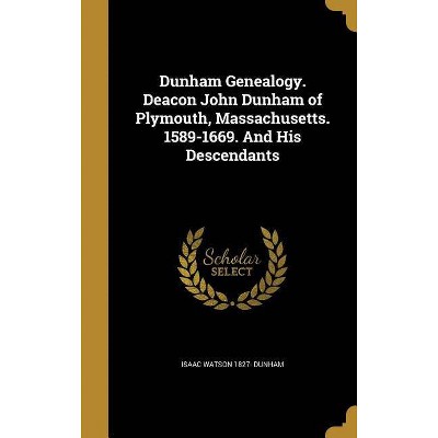 Dunham Genealogy. Deacon John Dunham of Plymouth, Massachusetts. 1589-1669. and His Descendants - by  Isaac Watson 1827- Dunham (Hardcover)