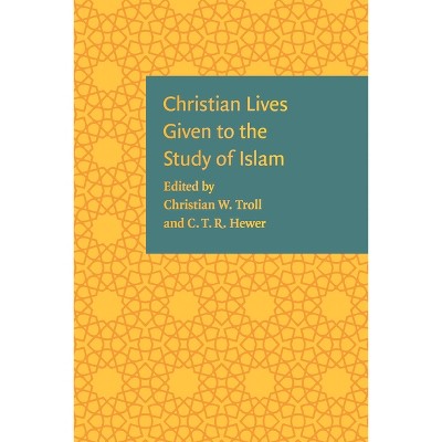Christian Lives Given to the Study of Islam - by  Christian W Troll & C T R Hewer (Hardcover)