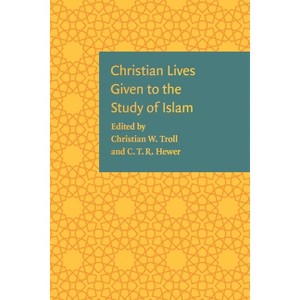 Christian Lives Given to the Study of Islam - by  Christian W Troll & C T R Hewer (Hardcover) - 1 of 1