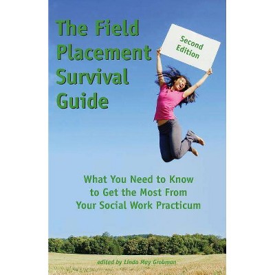 The Field Placement Survival Guide - (Best of the New Social Worker) 2nd Edition by  Linda May Grobman (Paperback)