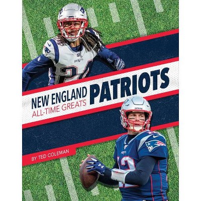 New England Patriots All-Time Greats - by  Ted Coleman (Paperback)