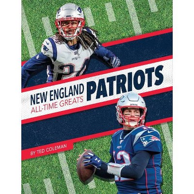 New England Patriots All-Time Greats - by  Ted Coleman (Paperback)