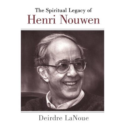 Spiritual Legacy of Henri Nouwen - by  Deirdre Lanoue (Paperback)