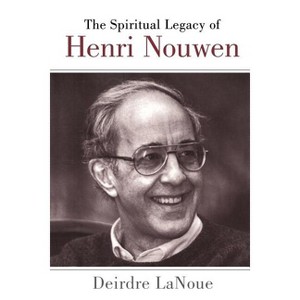 Spiritual Legacy of Henri Nouwen - by  Deirdre Lanoue (Paperback) - 1 of 1