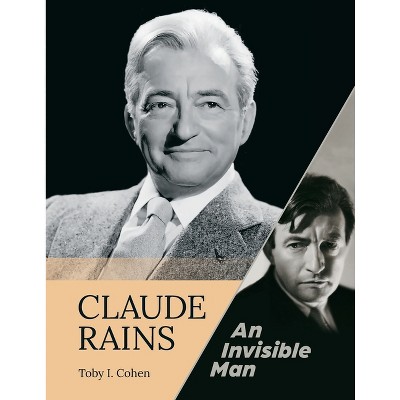 Claude Rains - An Invisible Man - by  Toby I Cohen (Paperback)