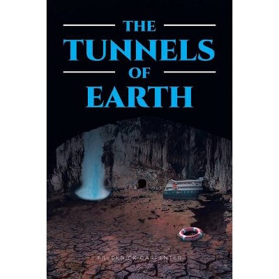 The Tunnels of Earth - by  Frederick Carpenter (Paperback)