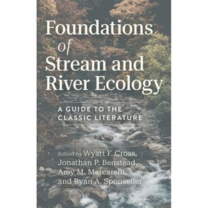 Foundations of Stream and River Ecology - by  Wyatt F Cross & Jonathan P Benstead & Amy M Marcarelli & Ryan A Sponseller (Hardcover) - 1 of 1