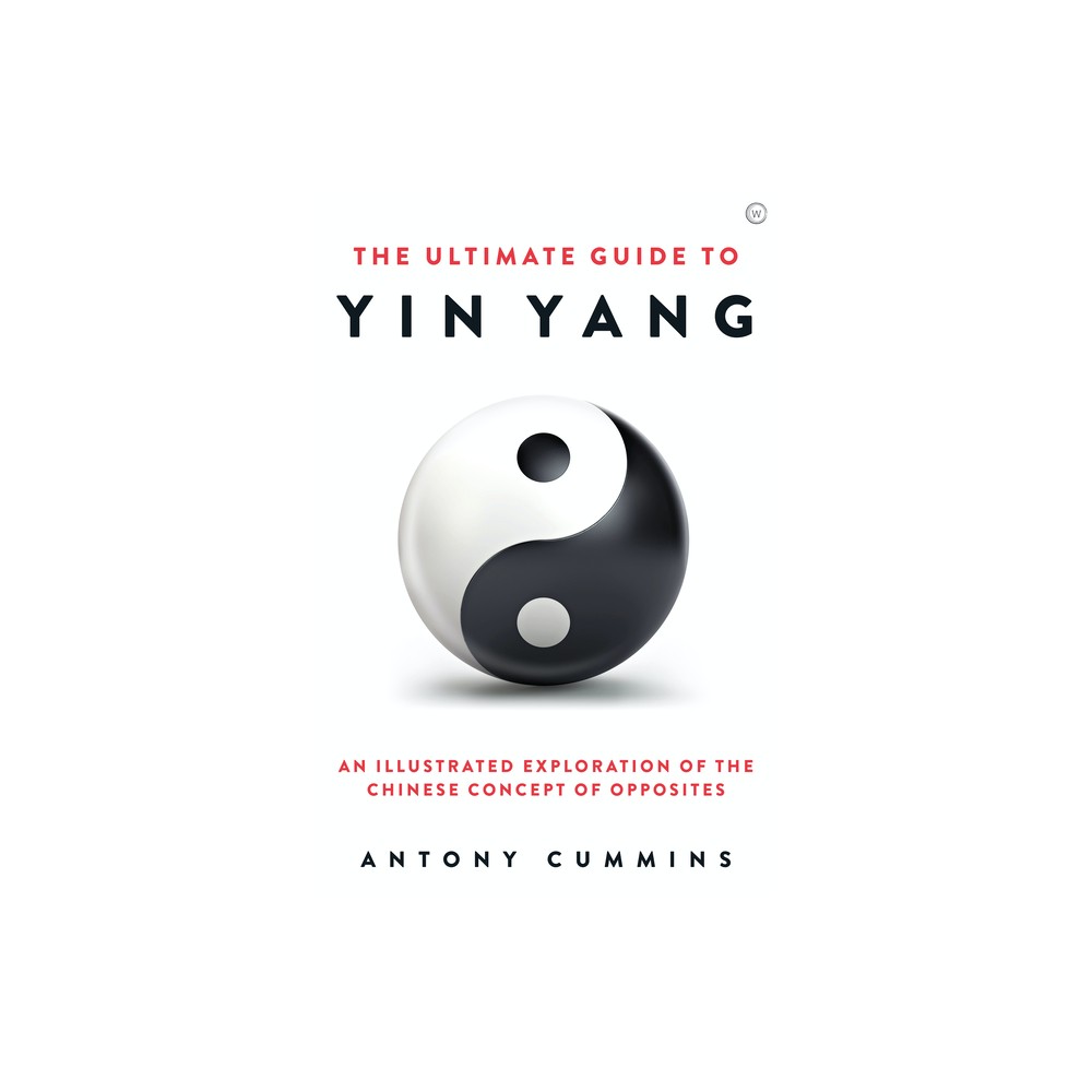 The Ultimate Guide to Yin Yang - by Antony Cummins (Hardcover)