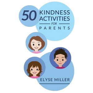 50 Kindness Activities for Parents - by  Elyse Miller (Paperback) - 1 of 1