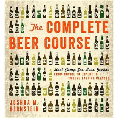 The Complete Beer Course - by  Joshua M Bernstein (Hardcover)