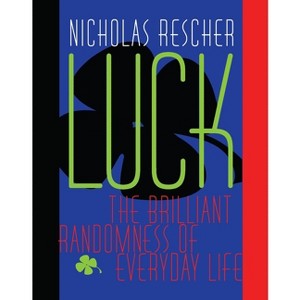 Luck - (Brilliant Randomness of Everyday Life) by  Nicholas Rescher (Paperback) - 1 of 1