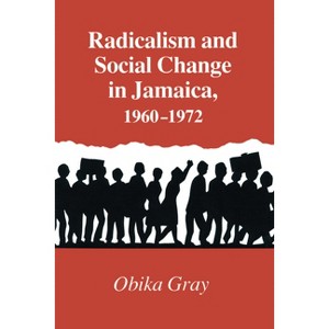 Radicalism and Social Change in Jamaica, 1960-1972 - by  Obika Gray (Paperback) - 1 of 1