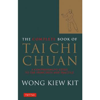 The Complete Book of Tai Chi Chuan - (Tuttle Martial Arts) by  Wong Kiew Kit (Paperback)
