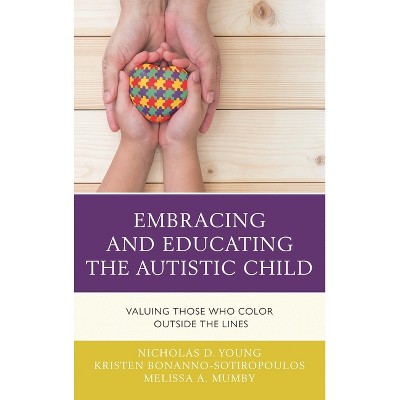 Embracing and Educating the Autistic Child - by  Nicholas D Young & Kristen Bonanno-Sotiropoulos & Melissa A Mumby (Paperback)