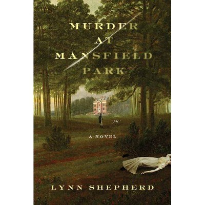 Murder at Mansfield Park - by  Lynn Shepherd (Paperback)