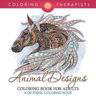 Animal Designs Coloring Book For Adults - A De-Stress Coloring Book - by  Coloring Therapist (Paperback)