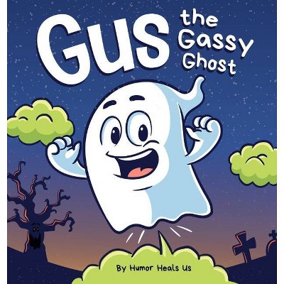 Gus the Gassy Ghost - (Farting Adventures) by  Humor Heals Us (Hardcover)