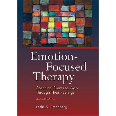 Emotion-Focused Therapy - 2nd Edition by  Leslie S Greenberg (Hardcover)