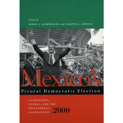 Mexico's Pivotal Democratic Election - by  Jorge I Dominguez & Chappell H Lawson (Paperback)