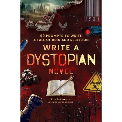 Write a Dystopian Novel - (Prompts for Writers) by  Erik Patterson (Paperback)