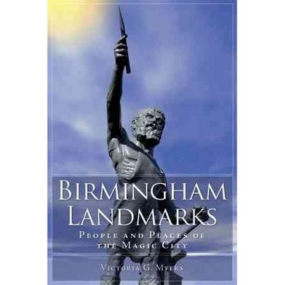  Birmingham Landmarks: People and Places of the Magic City - by Victoria G. Myers (Paperback) 