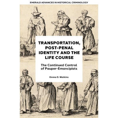 Transportation, Post-Penal Identity and the Life Course - (Emerald Advances in Historical Criminology) by  Emma D Watkins (Hardcover)