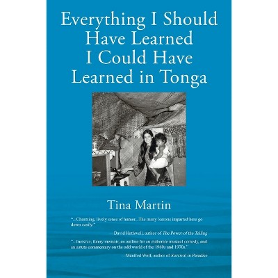 Everything I Should Have Learned I Could Have Learned in Tonga - by  Tina Martin (Paperback)