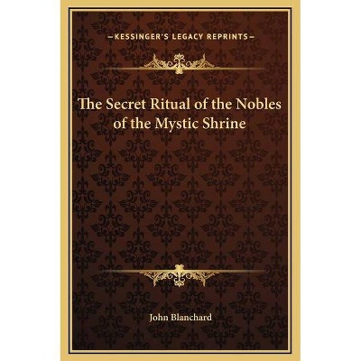 The Secret Ritual of the Nobles of the Mystic Shrine - by  John Blanchard (Hardcover)