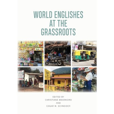 World Englishes at the Grassroots - by  Christiane Meierkord & Edgar W Schneider (Paperback)
