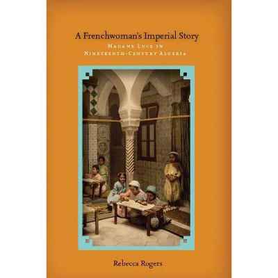 A Frenchwoman's Imperial Story - by  Rebecca Rogers (Hardcover)