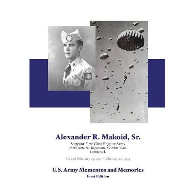 Alexander R. Makoid, Sr. U.S. Army Mementos and Memories - by  Timothy R Makoid (Hardcover)