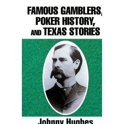 Famous Gamblers, Poker History, and Texas Stories - by  Johnny Hughes (Paperback)