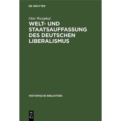 Welt- Und Staatsauffassung Des Deutschen Liberalismus - (Historische Bibliothek) by  Otto Westphal (Hardcover)
