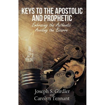 Keys to the Apostolic and Prophetic - by  Joseph S Girdler & Carolyn Tennant (Paperback)