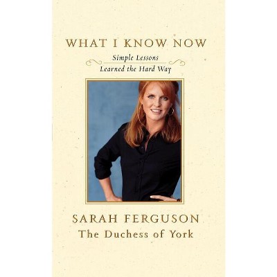 What I Know Now - by  Sarah Ferguson (Paperback)