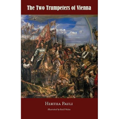 The Two Trumpeters of Vienna - by  Hertha Pauli (Paperback)