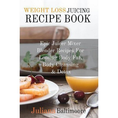 Weight Loss Juicing Recipe Book - by  Juliana Baltimoore (Paperback)